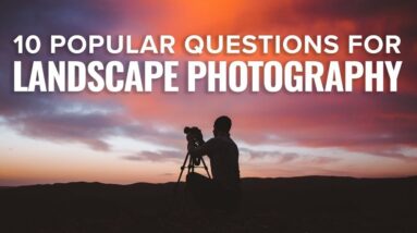 Top 10 Most Popular Landscape Photography Questions